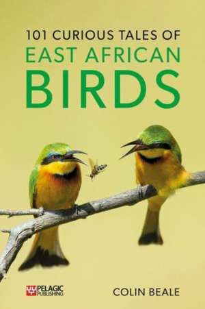 101 Curious Tales of East African Birds: A Brief Introduction to Tropical Ornithology de Colin Beale