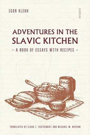 Adventures in the Slavic Kitchen de Igor Klekh