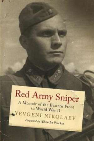 Red Army Sniper: A Memoir on the Eastern Front in World War II de Yevgeni Nikolaev