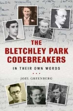 The Bletchley Park Codebreakers in Their Own Words de Joel Greenberg