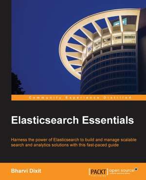 Elasticsearch Essentials de Bharvi Dixit