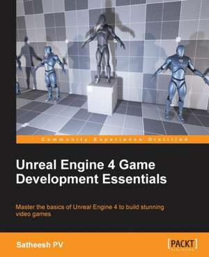 Unreal Engine 4 Game Development Essentials de Satheesh Pv