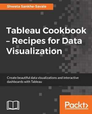 Tableau Cookbook - Recipes for Data Visualization de Shweta Savale