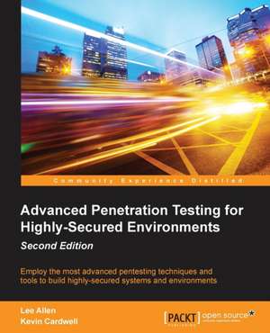 Advanced Penetration Testing for Highly-Secured Environments, Second Edition de Kevin Cardwell