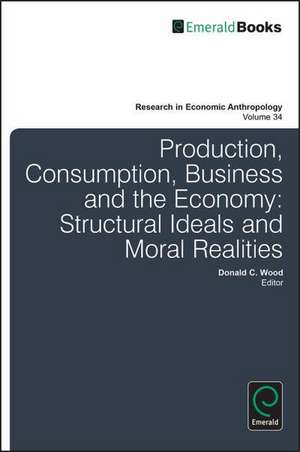 Production, Consumption, Business and the Econom – Structural Ideals and Moral Realities de Donald C. Wood