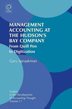 Management Accounting at the Hudson`s Bay Compan – From Quill Pen to Digitization de Gary Spraakman