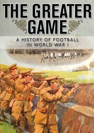 The Greater Game: A history of football in World War I de National Football Museum