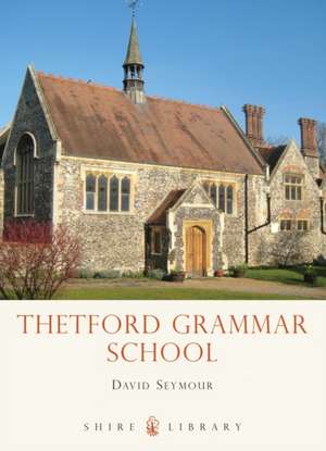 Thetford Grammar School: Fourteen Centuries of Education de David Seymour