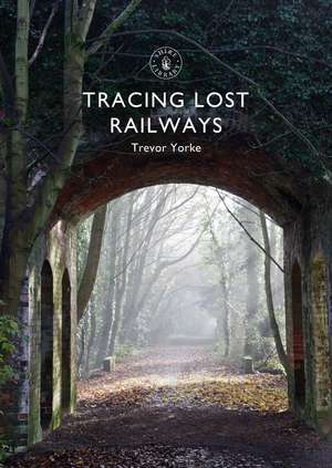 Tracing Lost Railways de Trevor Yorke