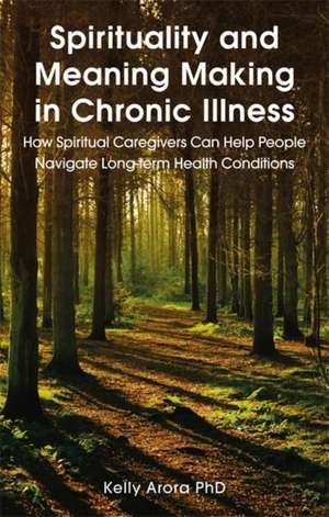 Spirituality and Meaning Making in Chronic Illness de Kelly Arora