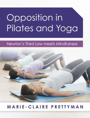 Opposition in Pilates and Yoga de Marie-Claire Prettyman