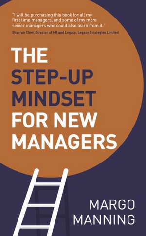 The Step-Up Mindset for New Managers de Margo Manning