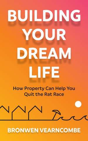 Building Your Dream Life de Bronwen Vearncombe