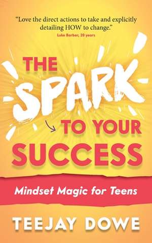 The Spark to Your Success de Teejay Dowe