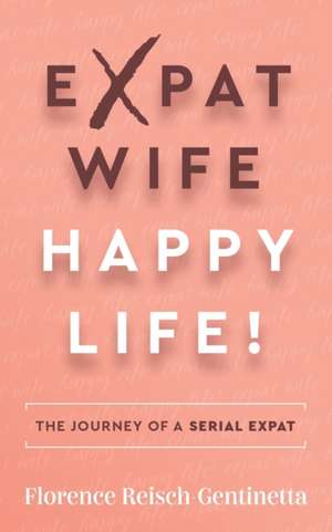 Expat Wife, Happy Life! de Florence Reisch-Gentinetta