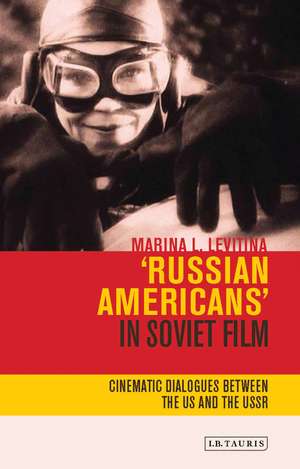 'Russian Americans' in Soviet Film: Cinematic Dialogues Between the US and the USSR de Marina L. Levitina