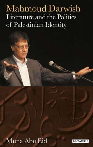 Mahmoud Darwish: Literature and the Politics of Palestinian Identity de Muna Abu Eid