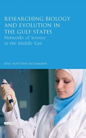 Researching Biology and Evolution in the Gulf States: Networks of Science in the Middle East de Jörg Matthias Determann