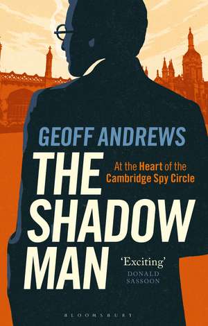 The Shadow Man: At the Heart of the Cambridge Spy Circle de Geoff Andrews