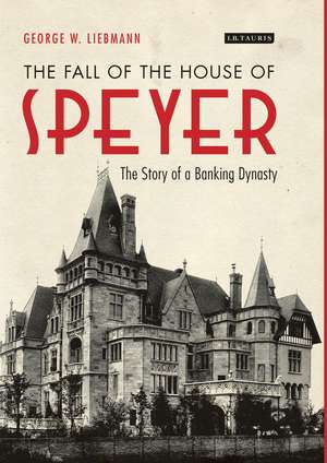 The Fall of the House of Speyer: The Story of a Banking Dynasty de George W. Liebmann