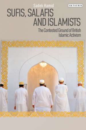 Sufis, Salafis and Islamists: The Contested Ground of British Islamic Activism de Sadek Hamid