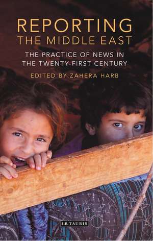 Reporting the Middle East: The Practice of News in the Twenty-First Century de Zahera Harb