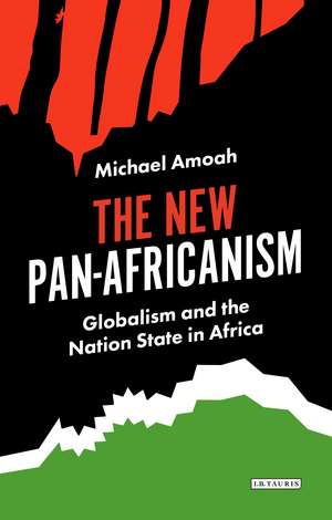 The New Pan-Africanism: Globalism and the Nation State in Africa de Michael Amoah