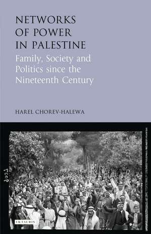 Networks of Power in Palestine: Family, Society and Politics Since the Nineteenth Century de Harel Chorev-Halewa