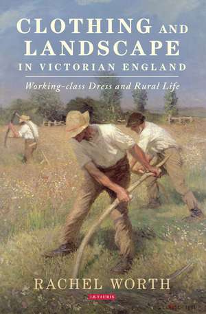 Clothing and Landscape in Victorian England: Working-Class Dress and Rural Life de Rachel Worth