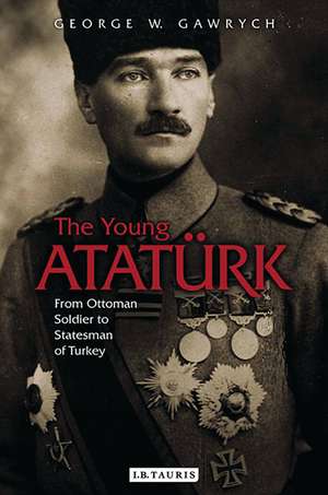 The Young Atatürk: From Ottoman Soldier to Statesman of Turkey de George W. Gawrych