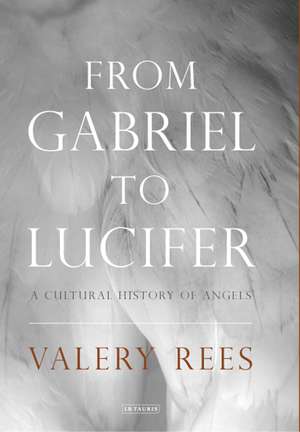 From Gabriel to Lucifer: A Cultural History of Angels de Valery Rees