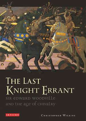 The Last Knight Errant: Sir Edward Woodville and the Age of Chivalry de Christopher Wilkins