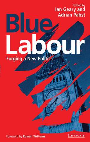 Blue Labour: Forging a New Politics de Ian Geary