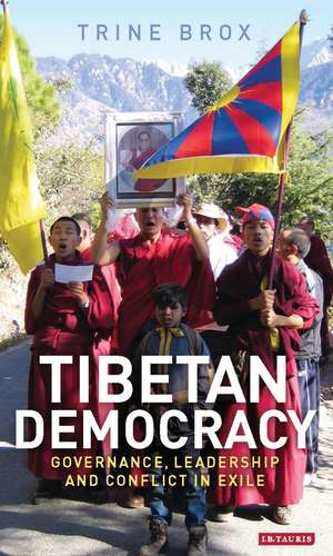 Tibetan Democracy: Governance, Leadership and Conflict in Exile de Trine Brox