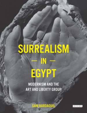 Surrealism in Egypt: Modernism and the Art and Liberty Group de Sam Bardaouil