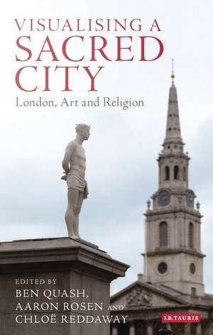 Visualising a Sacred City: London, Art and Religion de Ben Quash