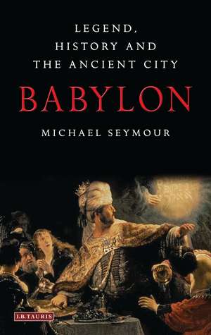 Babylon: Legend, History and the Ancient City de Michael Seymour