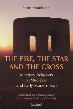 The Fire, the Star and the Cross: Minority Religions in Medieval and Early Modern Iran de Aptin Khanbaghi