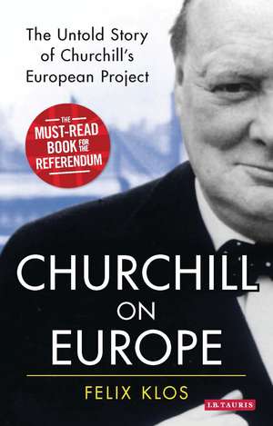 Churchill on Europe: The Untold Story of Churchill's European Project de Felix Klos