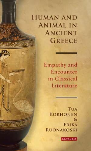 Human and Animal in Ancient Greece: Empathy and Encounter in Classical Literature de Tua Korhonen