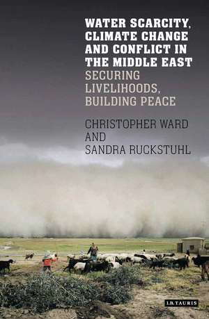 Water Scarcity, Climate Change and Conflict in the Middle East: Securing Livelihoods, Building Peace de Christopher Ward