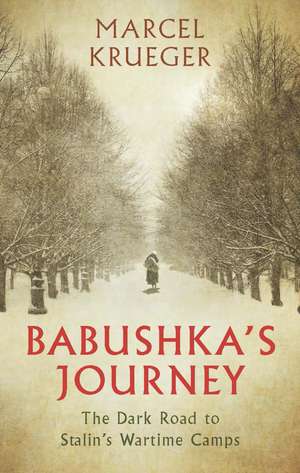 Babushka's Journey: The Dark Road to Stalin's Wartime Camps de Marcel Krueger