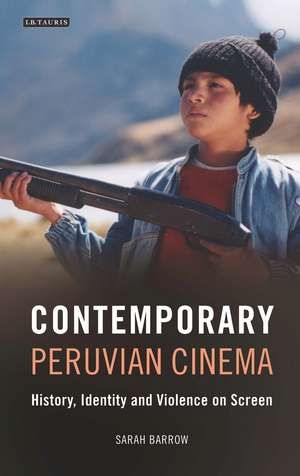 Contemporary Peruvian Cinema: History, Identity and Violence on Screen de Sarah Barrow