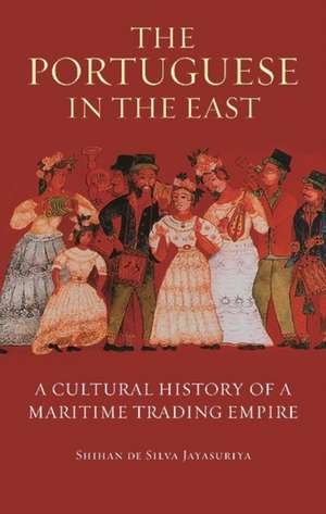 The Portuguese in the East: A Cultural History of a Maritime Trading Empire de Shihan De Silva Jayasuriya