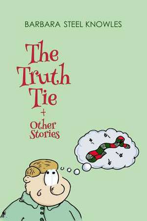 The Truth Tie and Other Stories de Barbara Steel Knowles