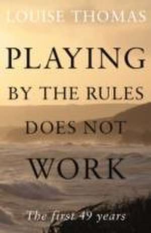 Playing by the Rules Does Not Work de Louise Thomas