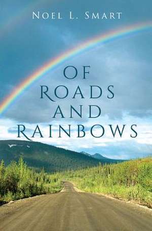 Of Roads and Rainbows de Noel L. Smart