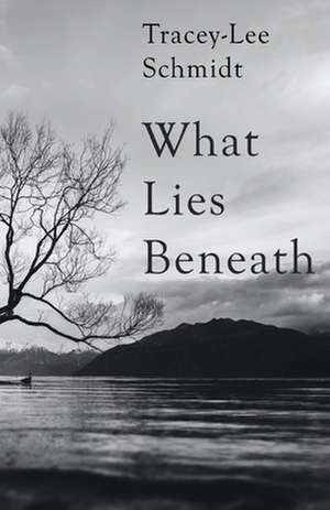 What Lies Beneath de Tracey-Lee Schmidt