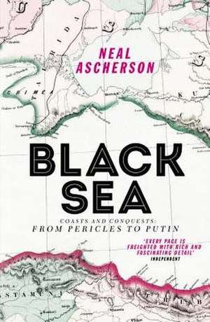 Black Sea: Coasts and Conquests: From Pericles to Putin de Neal Ascherson