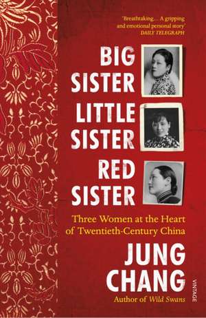 Big Sister, Little Sister, Red Sister: Three Women at the Heart of Twentieth-Century China de Jung Chang